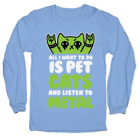 All I Want To Do Is Pet Cats And Listen To Metal Longsleeve Tee